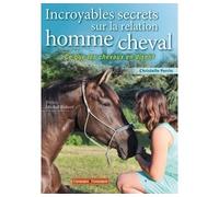Incroyables secrets sur la relation homme/cheval Ce que les chevaux en disent - Christelle Perrin - Campagne Et Compagnie - broché - Guide
