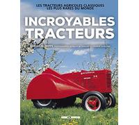 Incroyables tracteurs: Les tracteurs agricoles classiques les plus rares du monde