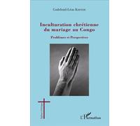 Inculturation chrétienne du mariage au Congo Problèmes et perspectives - Godefroid-Léon Khonde - L'harmattan - broché - Etude