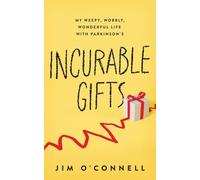 Incurable Gifts: My Weepy, Wobbly, Wonderful Life With Parkinson's