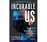 Incurable Us: Why the Best Medical Research Does Not Make It into Clinical Practice