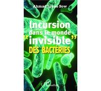 Incursion dans le monde "invisible" des bactéries - Ahmad Iyane Sow - L'harmattan - broché - Guide