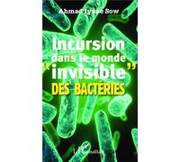 Incursion dans le monde "invisible" des bactéries - Ahmad Iyane Sow - L'harmattan - broché - Guide