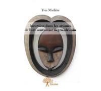 Incursion dans les arcanes de l'art coutumier négro africain - Yves Marlière - Edilivre-Aparis - broché - Roman