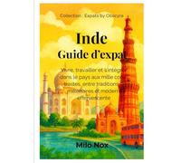 Inde Guide d’expat: Vivre, travailler et s’intégrer dans le pays aux mille contrastes, entre traditions millénaires et modernité effervescente
