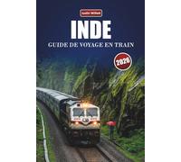 INDE GUIDE DE VOYAGE EN TRAIN 2026: Découvrez des itinéraires panoramiques, des cartes régionales, des arrêts culturels et des conseils pratiques pour le rail à travers l'Asie du Sud