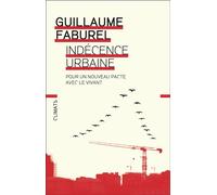 Indécence urbaine Pour un nouveau pacte avec le vivant - Guillaume Faburel - Climats - broché - Guide
