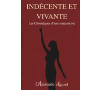 Indécente et Vivante: Les Chroniques d'une renaissance - Tome I