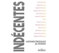 Indécentes - Histoires érotiques au féminin Octavie Delvaux (Directeur éditorial), Zoe Vintimille (Auteur), Anne Vassiviere (Auteur), Claire Von Corda (Auteur), Sainte Rita (Auteur), Rose Brunel (Aute