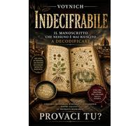 INDECIFRABILE - IL VERO MANOSCRITTO CHE NESSUNO HA MAI DECODIFICATO: IL PIU' GRANDE MISTERO DELLA STORIA CHE NEANCHE A.I. - CIA - NATO E SERVIZI SEGRETI SONO RIUSCITI A RISOLVERE. PROVACI TU?