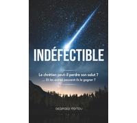 Indéfectible: Le chrétien peut-il perdre son salut ? … Et les autres peuvent-ils le gagner ?
