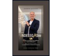IndelegAble: Lo que la inteligencia artificial nunca hará por ti: cómo reinventar tu carrera, tu conocimiento y tu valor