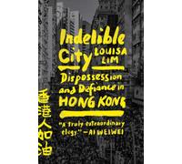 Indelible City: Dispossession and Defiance in Hong Kong by Lim, Louisa NEUF