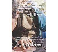 Indelible Eternal Etchings: Poems Crafted From The Deepest Emotions Driven By Unbridled Love And Lust