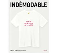 Indémodable: Petite anthologie de la mode - Vêtements intemporels, créations iconiques