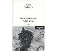 Indépendance Cha Cha - Anne Vallaeys - Fayard - broché - Roman