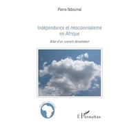 Indépendance et néocolonialisme en Afrique: Bilan d'un courant dévastateur