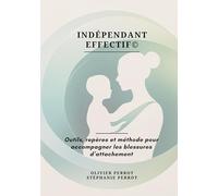 Indépendant Effectif©: Outils, repères et méthode pour accompagner les blessures d'attachement