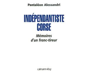 Indépendantiste Corse : Mémoires d'un franc-tireur