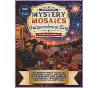 Independence Day Mystery Mosaic Colour-by-Numbers -Seniors' Edition.: 60 Hidden Image Puzzles. Featuring Flags, Patriots, US Landscapes and Animals. A Patriotic, Creative Gift for Loyal U.S. Citizens.