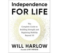 Independence for Life: The Complete Guide to Building Strength and Regaining Mobility Beyond 50