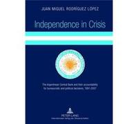 Independence In Crisis: The Argentinean Central Bank And Their Accountability For Bureaucratic And Political Decisions, 1991-2007 (Hardcover) Juan Miguel Rodriguez Lopez, (Auteur)