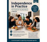 Independence in Practice: The Complete 16+ Key-Work Manual: A Practical Guidance Manual and Workbook to Evidence Progress, Outcomes and Young People’s Voice