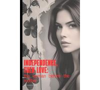 Independence, then love: The woman before the mother: The Woman Before the Mother - A Memoir of Global Motherhood, Identity, and Becoming