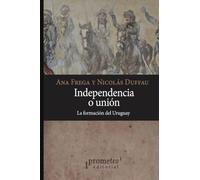 Independencia o unión: La formación del Uruguay