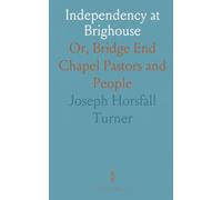 Independency at Brighouse: Or, Bridge End Chapel Pastors and People