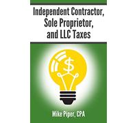 Independent Contractor, Sole Proprietor, and LLC Taxes: Explained in 100 Pages or Less