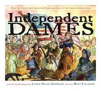 Independent Dames What You Never Knew about the Women and Girls of the American Revolution by Laurie Halse Anderson & Illustrated by Matt Faulkner Laurie Halse Anderson (Auteur)