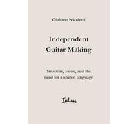 Independent Guitar Making: Structure, Value, and the Need for a Shared Language