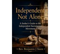 Independent, Not Alone: A Seeker’s Guide to the Independent Sacramental Movement