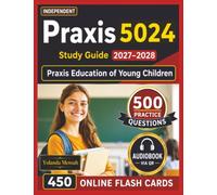 Independent Praxis 5024 Study Guide 2027-2028: 500 Practice Questions with Detailed Rationales for Praxis Education of Young Children