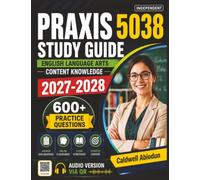 Independent Praxis 5038 Study Guide: Master English Language Arts Content Knowledge with 600 Practice Questions and Detailed Answer Explanations to Build Confidence and Maximize Your Exam Score