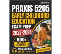 Independent Praxis 5205 Early Childhood Education Exam Prep: Review Child Development, Learning, Instruction, and Assessment with 600 Practice Questions and Answer Explanations
