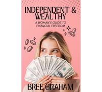 Independent & Wealthy: A Woman's Guide To Financial Freedom (The Independent Life Collection)
