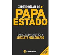 Independízate de Papá Estado: Empieza a invertir HOY y jubílate millonario