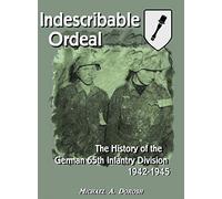 Indescribable Ordeal: The History of the German 65th Infantry Division 1942-1945