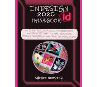 INDESIGN 2025 HANDBOOK: AN ILLUSTRATION MANUAL FOR BEGINNERS AND PROFESSIONALS TO MASTER LAYOUT DESIGN, TYPOGRAPHY, AND CREATIVE PUBLISHING