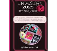 INDESIGN 2025 HANDBOOK: AN ILLUSTRATION MANUAL FOR BEGINNERS AND PROFESSIONALS TO MASTER LAYOUT DESIGN, TYPOGRAPHY, AND CREATIVE PUBLISHING