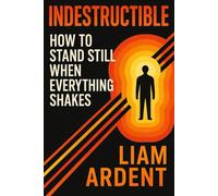 Indestructible: How to Stand Still When Everything Shakes: A practical guide to building mental resilience, inner strength, and emotional stability during life’s hardest moments