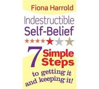 Indestructible Self-Belief: 7 simple steps to getting it and keeping it Harrold, Fiona (Auteur)