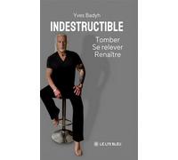 Indestructible Tomber, Se relever, Renaître - Yves Badyh - Le Lys Bleu - broché - Témoignage