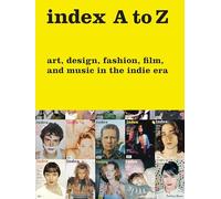 index A to Z: Art, Design, Fashion, Film, and Music in the Indie Era