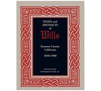 Index And Abstracts Of Wills, Sonoma County, California: 1850-1900