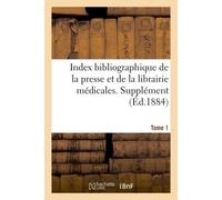 Index bibliographique de la presse et de la librairie médicales. Supplément Tome 1 - Guillaume-Henri-Jean, comte Meyners d'Estrey Des Frasmes - Hachette Bnf - broché - Livre