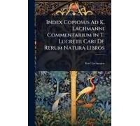 Index Copiosus Ad K. Lachmanni Commentarium In T. Lucretii Cari De Rerum Natura Libros