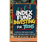 Index Fund Investing for Teens: A Step-by-Step Plan to Save, Invest, and Build Wealth for Life